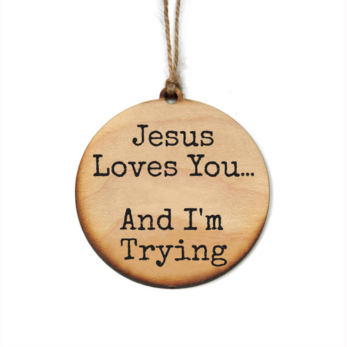 Jesus Loves You And I'm Trying Ornament